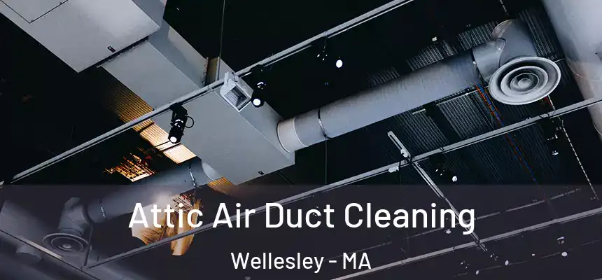  Attic Air Duct Cleaning Wellesley - MA