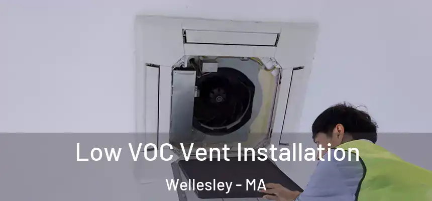  Low VOC Vent Installation Wellesley - MA