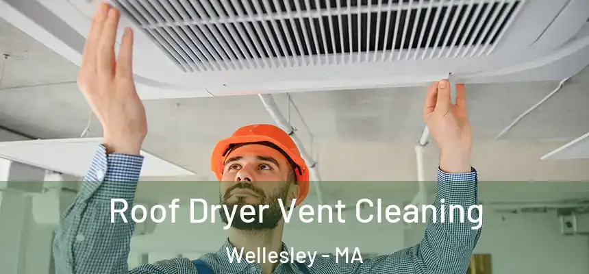 Roof Dryer Vent Cleaning Wellesley - MA