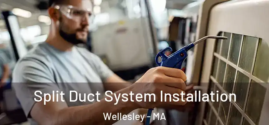 Split Duct System Installation Wellesley - MA
